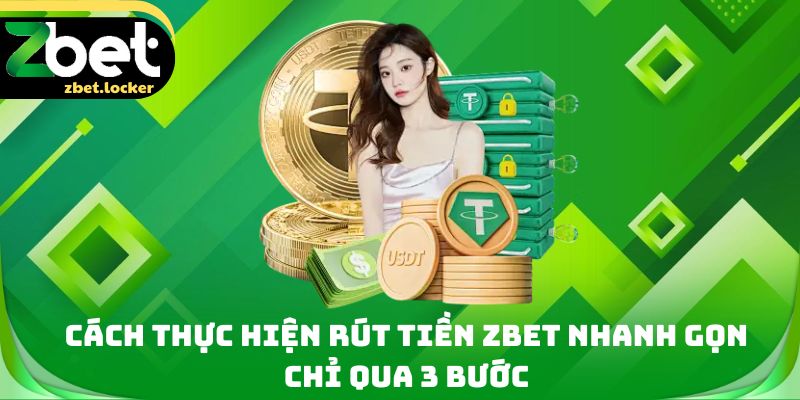 Cách thực hiện rút tiền Zbet nhanh gọn chỉ qua 3 bước